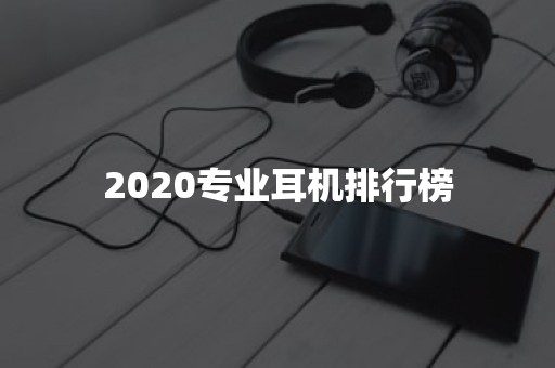 2020专业耳机排行榜